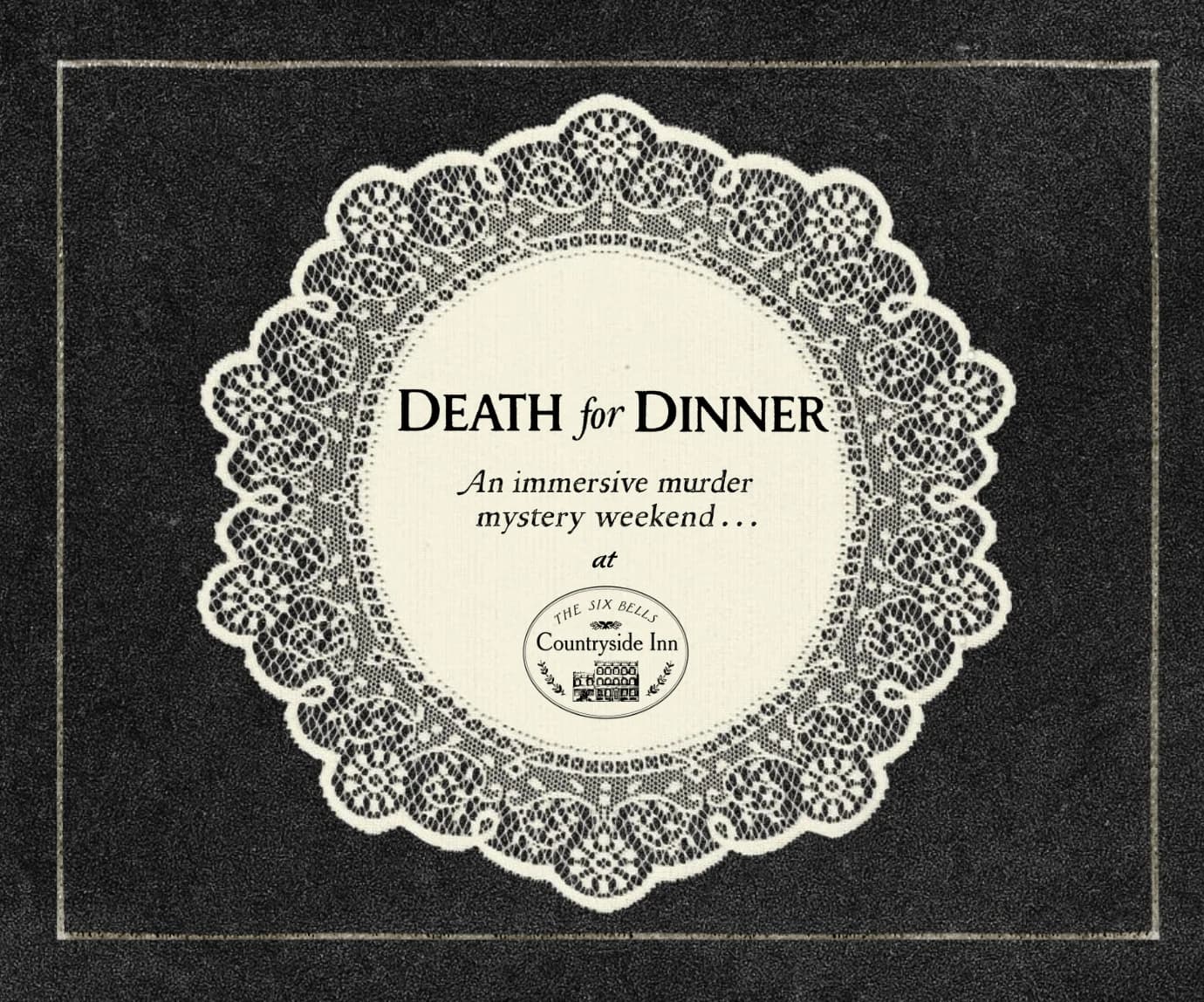 Death for Dinner: an immersive murder mystery weekend at The Six Bells Countryside Inn, lettered on a lace doily